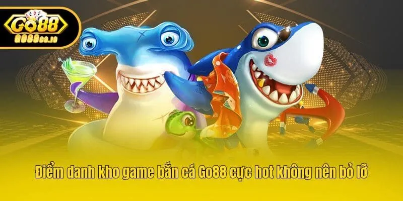 Điểm danh kho game bắn cá Go88 cực hot không nên bỏ lỡ