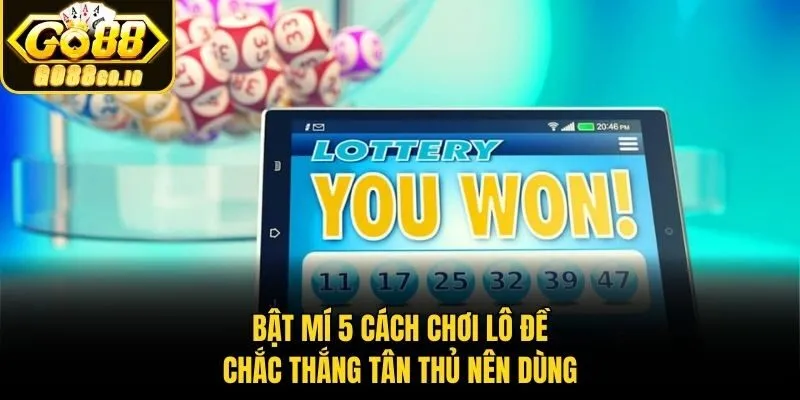 Bật mí 5 cách chơi lô đề chắc thắng tân thủ nên dùng