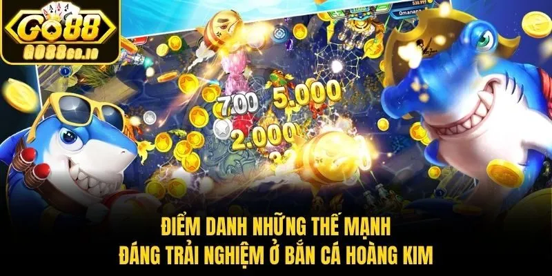 Điểm danh những thế mạnh đáng trải nghiệm ở bắn cá hoàng kim