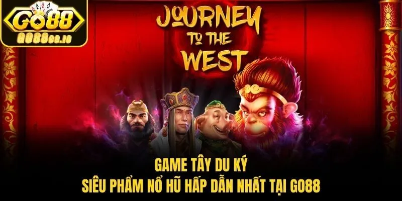 Game Tây Du Ký – Siêu Phẩm Nổ Hũ Hấp Dẫn Nhất Tại Go88