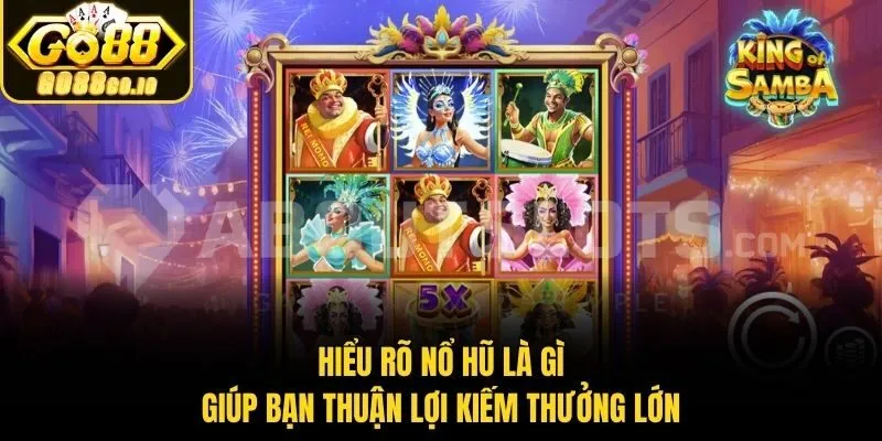 Hiểu rõ nổ hũ là gì giúp bạn thuận lợi kiếm thưởng lớn