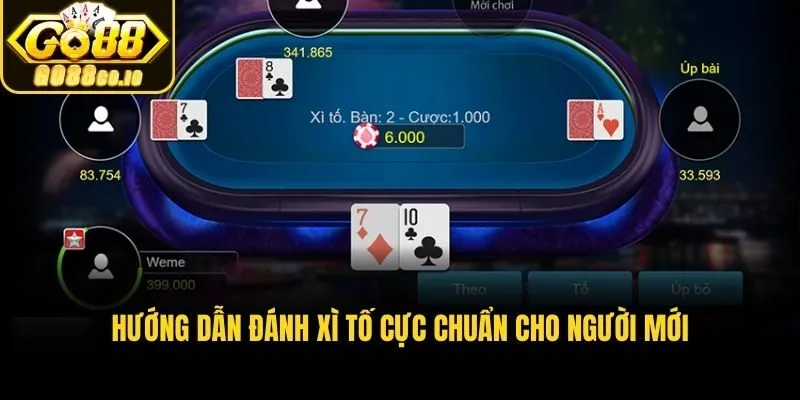 Hướng dẫn đánh xì tố cực chuẩn cho người mới