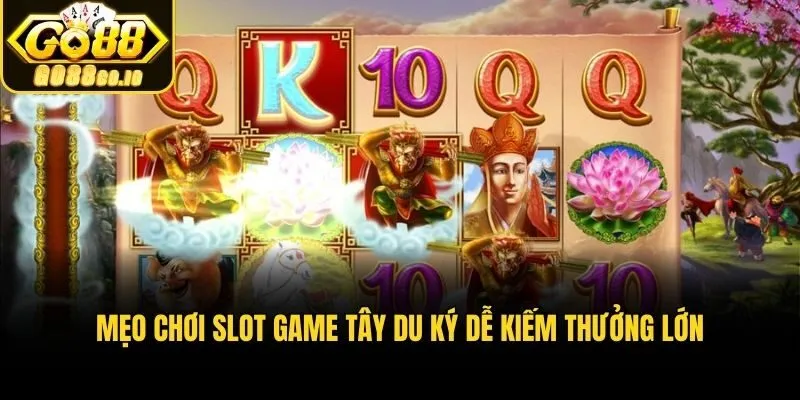 Mẹo chơi slot game Tây Du Ký dễ kiếm thưởng lớn